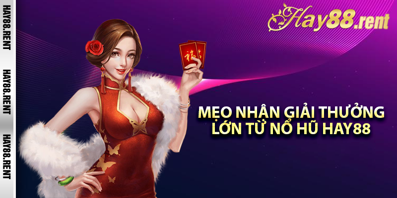 Mẹo nhận giải thưởng lớn từ nổ hũ Hay88